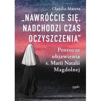 „Nawróćcie się, nadchodzi czas oczyszczenia” - Claudia Matera /patronat MOC W SŁABOŚCI/